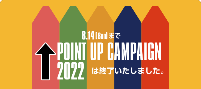 8.14(Sun) まで POINT UP CAMPAIGN 2022は終了いたしました。
