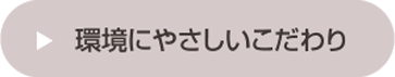 環境にやさしいこだわり