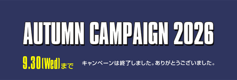 AUTUMN CAMPAIGN 2026 キャンペーンは終了しました。ありがとうございました。