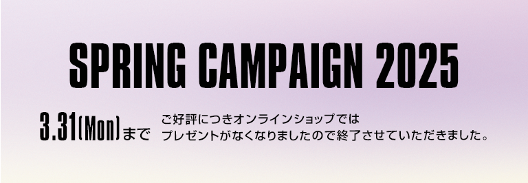 SPRING CAMPAIGN 2025 プレゼントがなくなりました