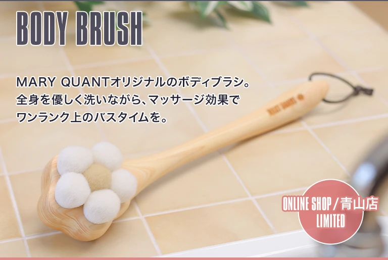 BODY BRUSH MARY QUANTオリジナルのボディブラシ。全身を優しく洗いながら、マッサージ効果でワンランク上のバスタイムを。 ONLINE SHOP／青山店 LIMITED