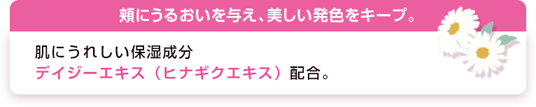 頬にうるおいを与え、美しい発色をキープ。