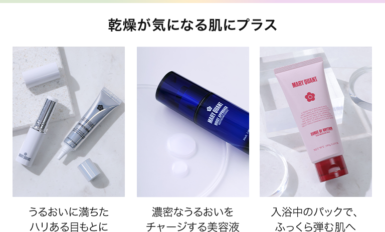 乾燥が気になる肌にプラス　うるおいに満ちたハリある目もとに／濃密なうるおいをチャージする美容液／入浴中のパックで、ふっくら弾む肌へ
