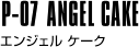 P-07 ANGEL CAKE エンジェル ケーク