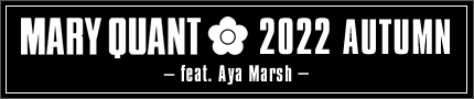 MARY QUANT 2022 AUTUMN – feat. Aya Marsh –