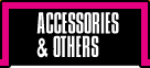 ACCESSORIES & OTHERS