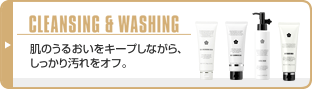 CLEANSING & WASHING 肌のうるおいをキープしながら、しっかり汚れをオフ。