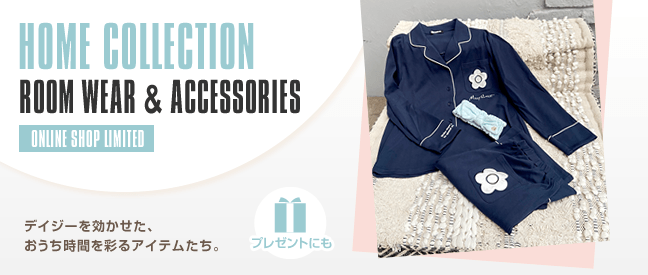 HOME COLLECTION ROOM WEAR & ACCESSORIES ONLINE SHOP LIMITED デイジーを効かせた、おうち時間を彩るアイテムたち。